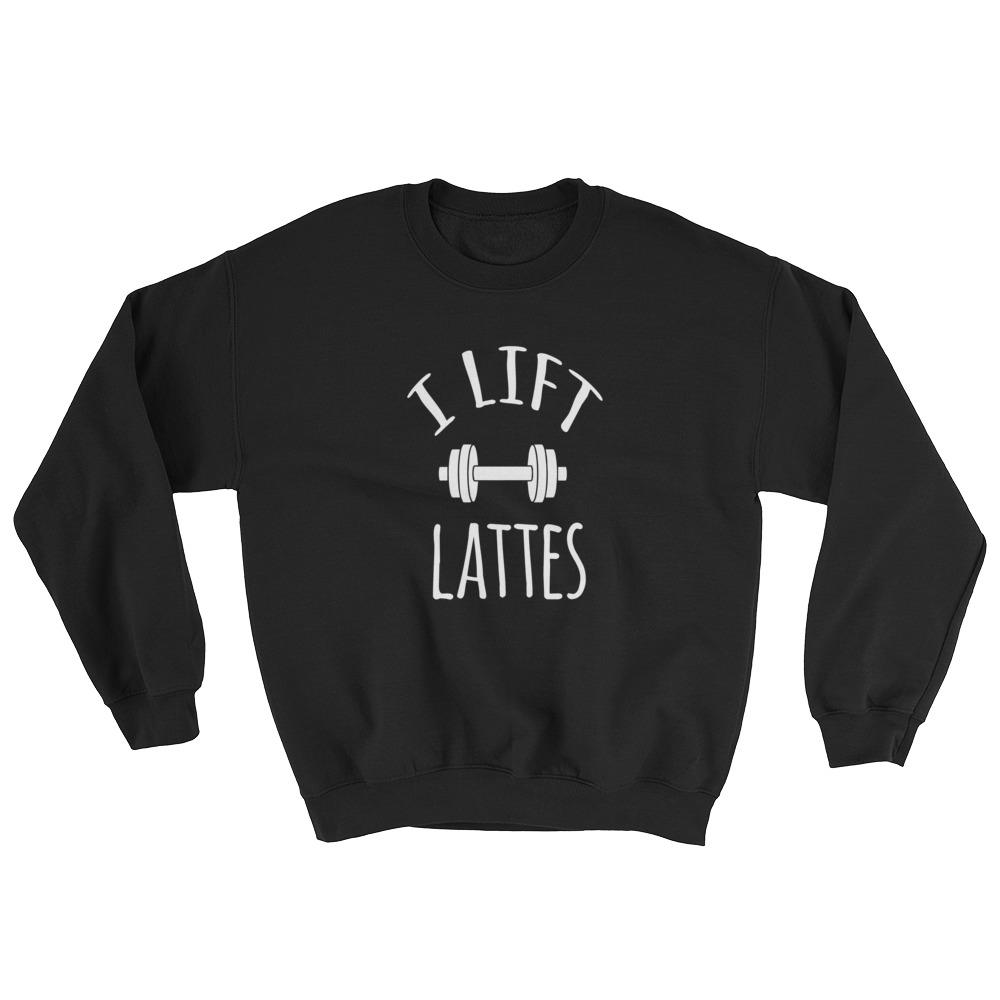 I Lift Lattes Unisex Sweatshirt 