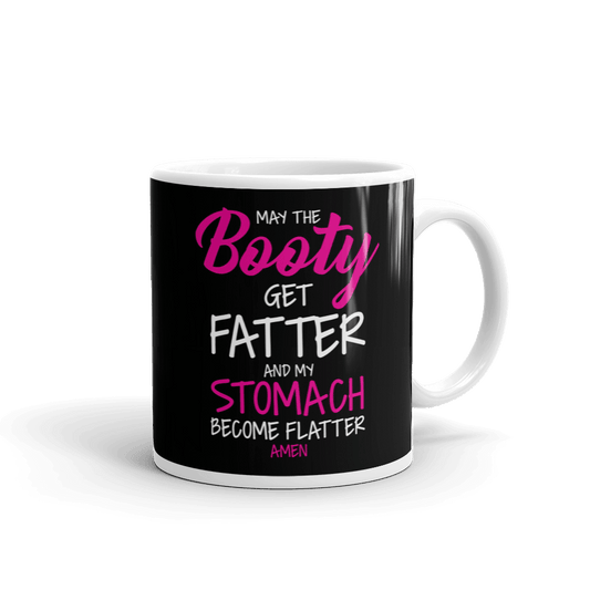 Mug - May The Booty Get Fatter And My Stomach Get Flatter